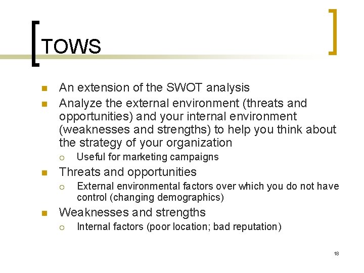 TOWS n n An extension of the SWOT analysis Analyze the external environment (threats