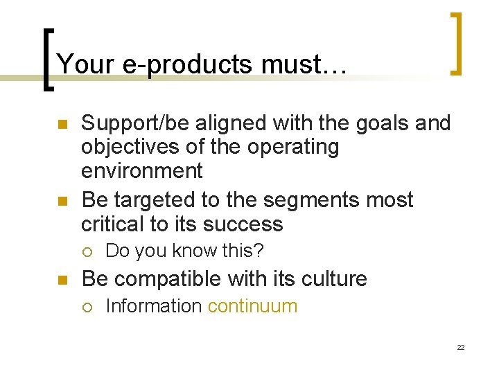 Your e-products must… n n Support/be aligned with the goals and objectives of the