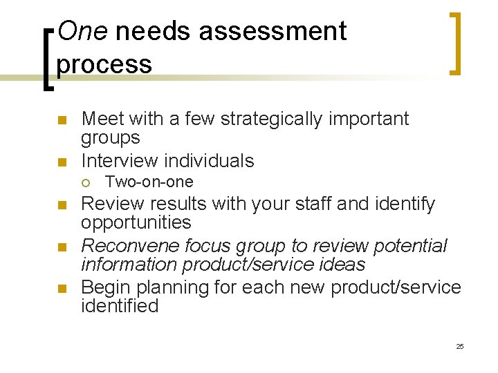One needs assessment process n n Meet with a few strategically important groups Interview