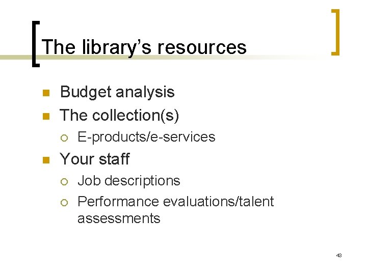 The library’s resources n n Budget analysis The collection(s) ¡ n E-products/e-services Your staff