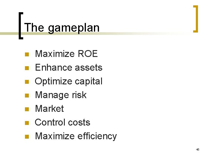 The gameplan n n n Maximize ROE Enhance assets Optimize capital Manage risk Market