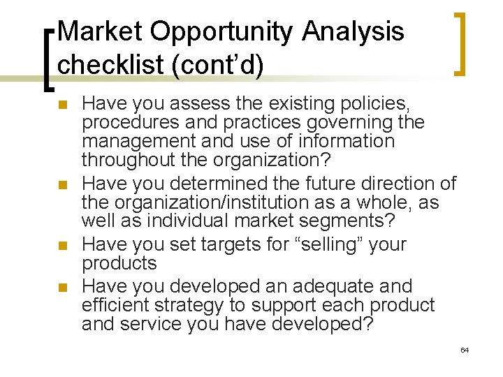 Market Opportunity Analysis checklist (cont’d) n n Have you assess the existing policies, procedures