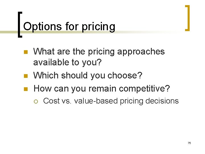 Options for pricing n n n What are the pricing approaches available to you?