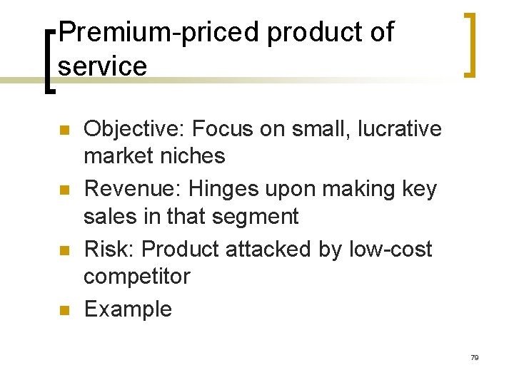 Premium-priced product of service n n Objective: Focus on small, lucrative market niches Revenue: