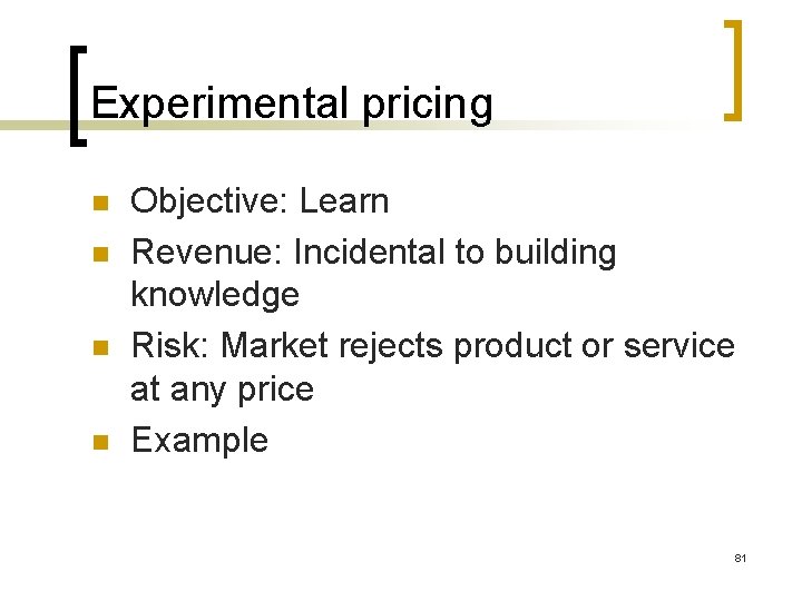 Experimental pricing n n Objective: Learn Revenue: Incidental to building knowledge Risk: Market rejects