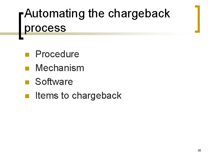 Automating the chargeback process n n Procedure Mechanism Software Items to chargeback 85 