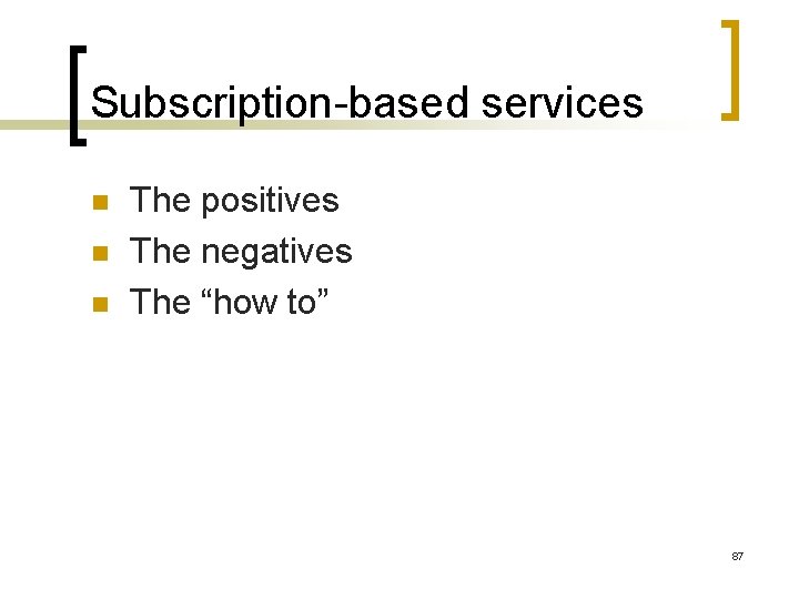 Subscription-based services n n n The positives The negatives The “how to” 87 