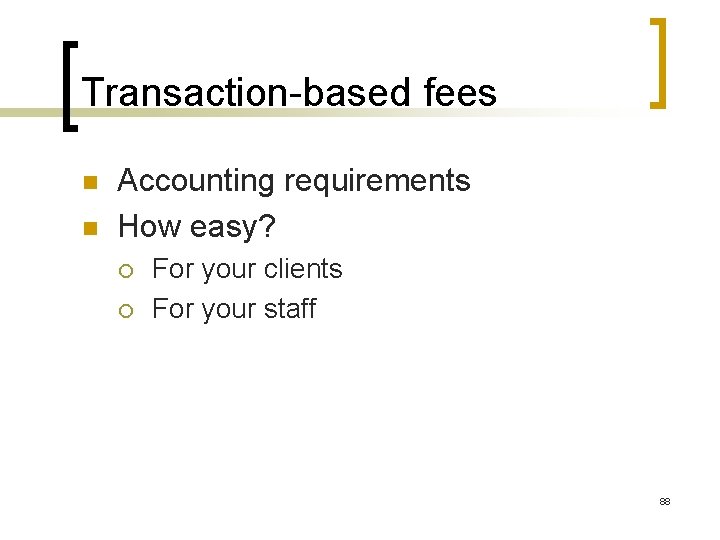 Transaction-based fees n n Accounting requirements How easy? ¡ ¡ For your clients For