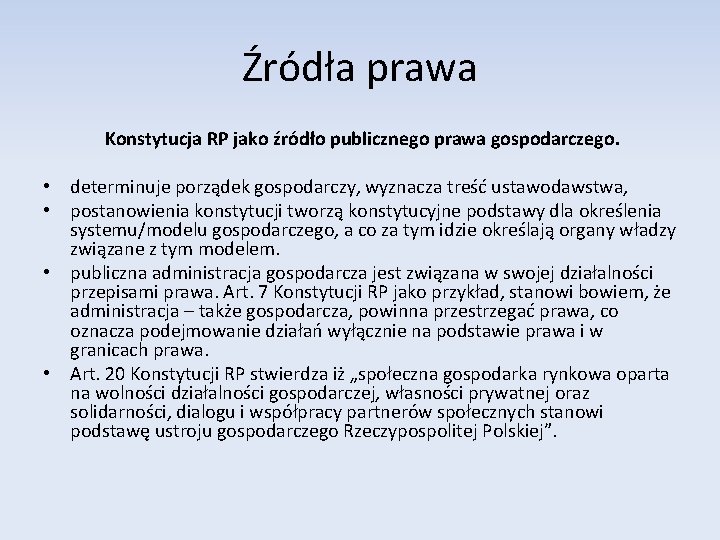 Źródła prawa Konstytucja RP jako źródło publicznego prawa gospodarczego. • determinuje porządek gospodarczy, wyznacza