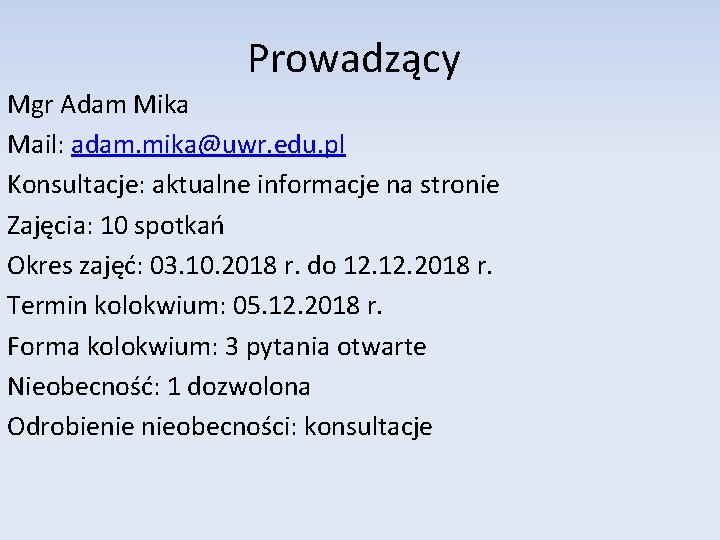 Prowadzący Mgr Adam Mika Mail: adam. mika@uwr. edu. pl Konsultacje: aktualne informacje na stronie