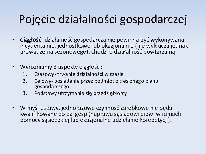 Pojęcie działalności gospodarczej • Ciągłość- działalność gospodarcza nie powinna być wykonywana incydentalnie, jednostkowo lub