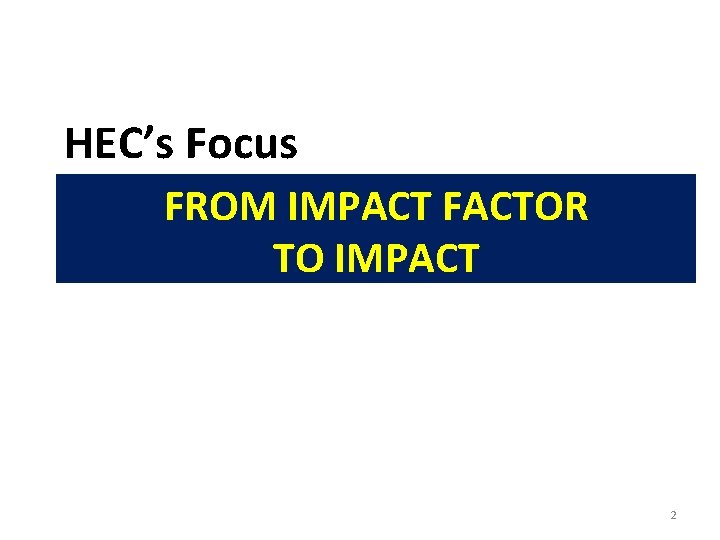 HEC’s Focus FROM IMPACT FACTOR TO IMPACT 2 