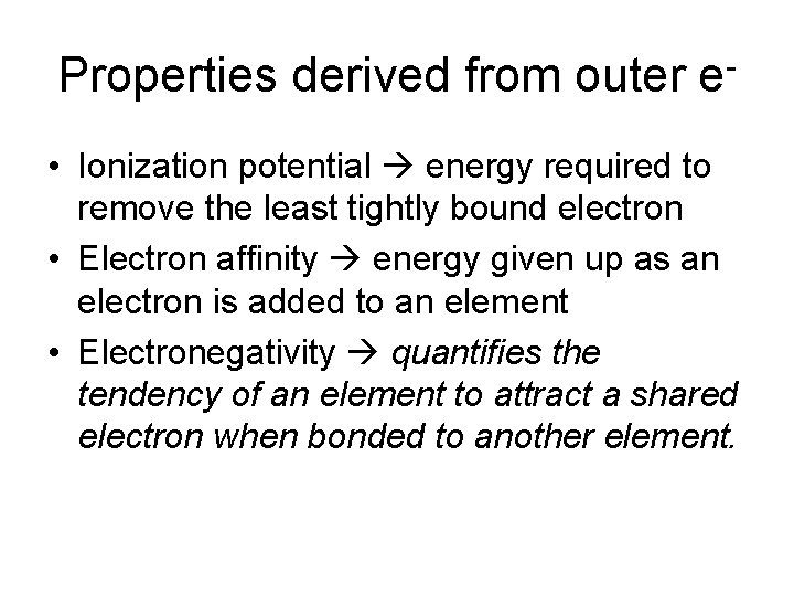 Properties derived from outer e • Ionization potential energy required to remove the least
