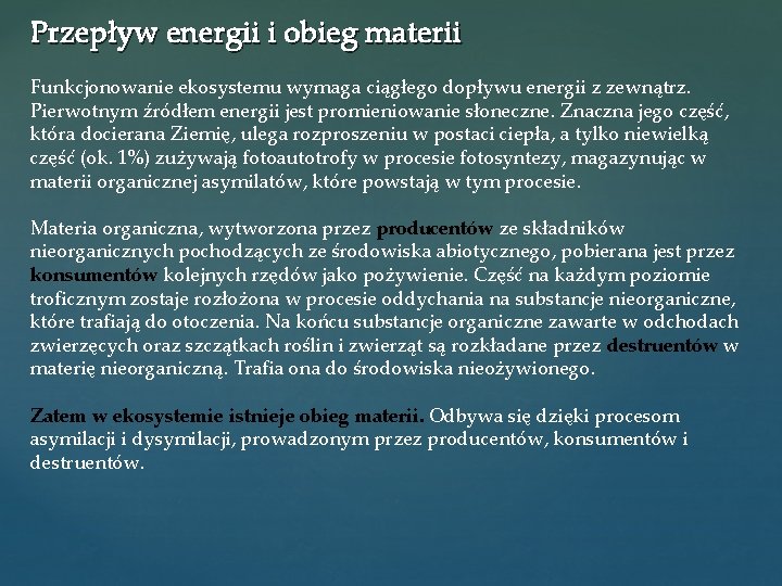 Przepływ energii i obieg materii Funkcjonowanie ekosystemu wymaga ciągłego dopływu energii z zewnątrz. Pierwotnym