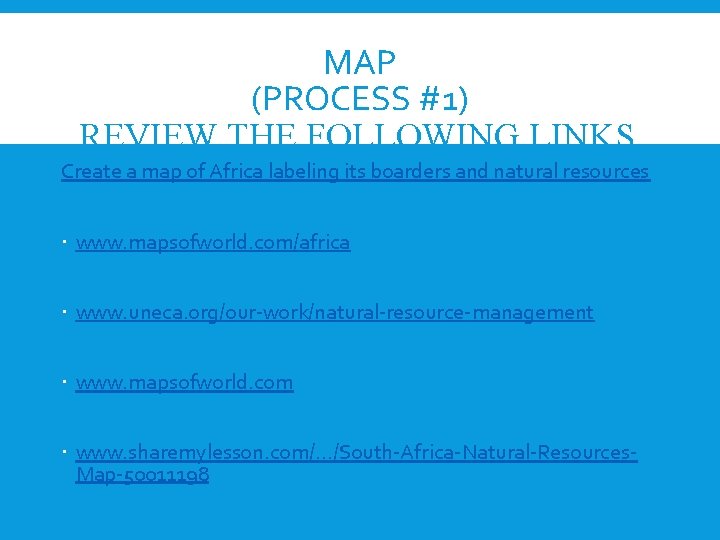 MAP (PROCESS #1) REVIEW THE FOLLOWING LINKS Create a map of Africa labeling its