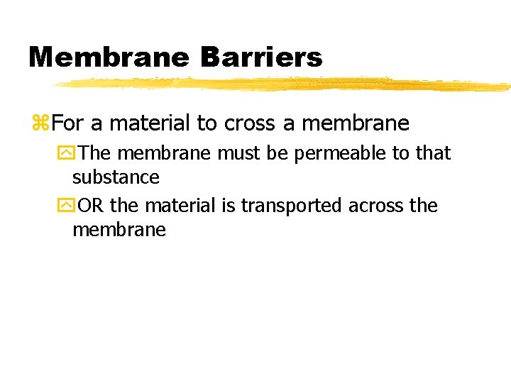 Membrane Barriers z. For a material to cross a membrane y. The membrane must Membrane Barriers z. For a material to cross a membrane y. The membrane must