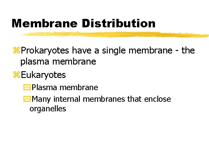 Membrane Distribution z. Prokaryotes have a single membrane - the plasma membrane z. Eukaryotes