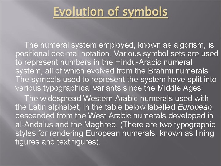 Evolution of symbols The numeral system employed, known as algorism, is positional decimal notation.