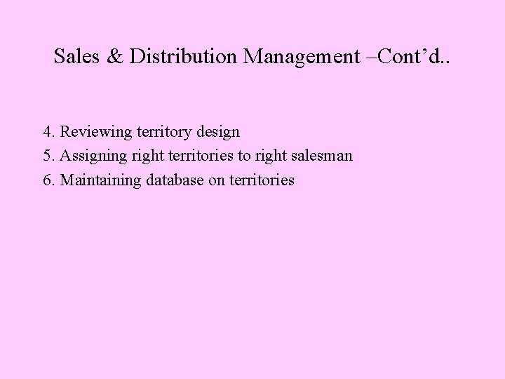 Sales & Distribution Management –Cont’d. . 4. Reviewing territory design 5. Assigning right territories