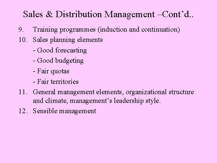 Sales & Distribution Management –Cont’d. . 9. Training programmes (induction and continuation) 10. Sales