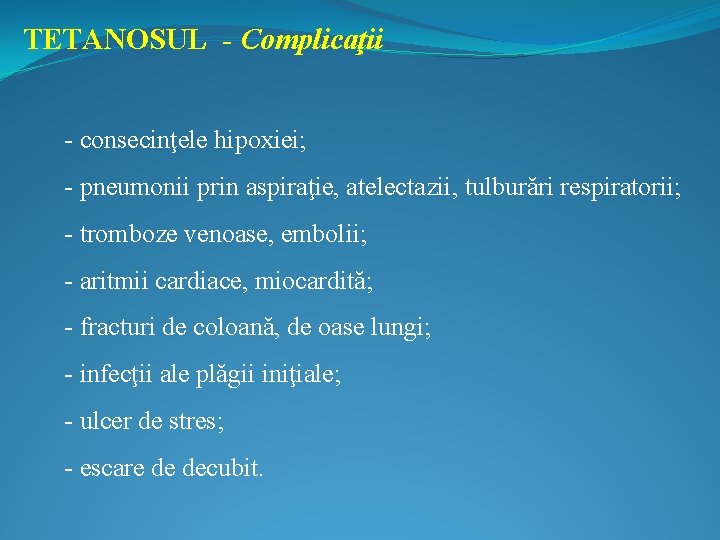 TETANOSUL - Complicaţii - consecinţele hipoxiei; - pneumonii prin aspiraţie, atelectazii, tulburări respiratorii; -