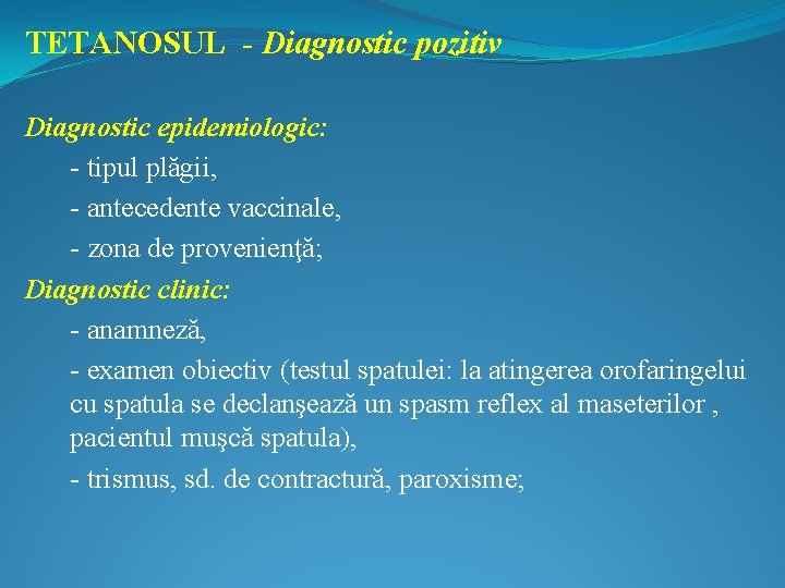 TETANOSUL - Diagnostic pozitiv Diagnostic epidemiologic: - tipul plăgii, - antecedente vaccinale, - zona