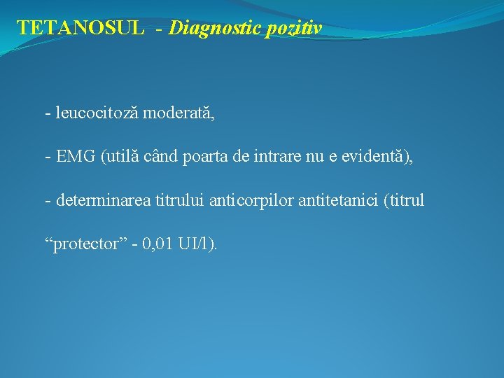 TETANOSUL - Diagnostic pozitiv - leucocitoză moderată, - EMG (utilă când poarta de intrare