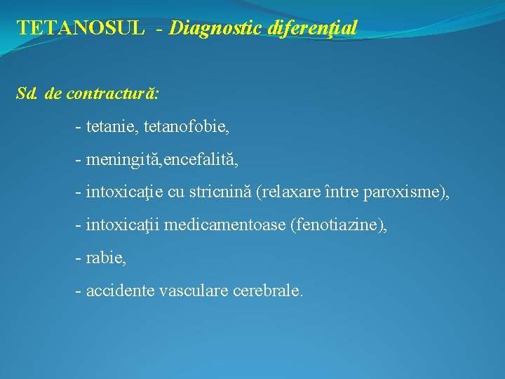 TETANOSUL - Diagnostic diferenţial Sd. de contractură: - tetanie, tetanofobie, - meningită, encefalită, -