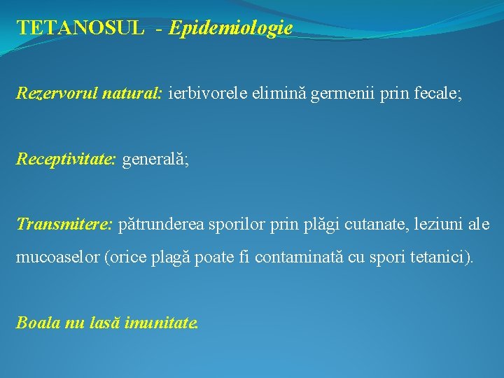 TETANOSUL - Epidemiologie Rezervorul natural: ierbivorele elimină germenii prin fecale; Receptivitate: generală; Transmitere: pătrunderea