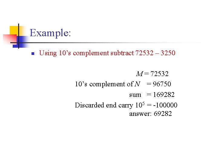 Example: n Using 10’s complement subtract 72532 – 3250 M = 72532 10’s complement