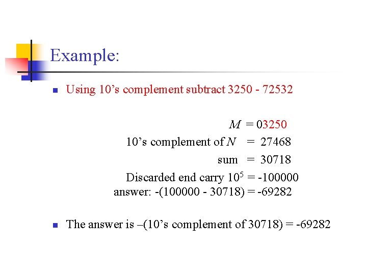 Example: n Using 10’s complement subtract 3250 - 72532 M = 03250 10’s complement