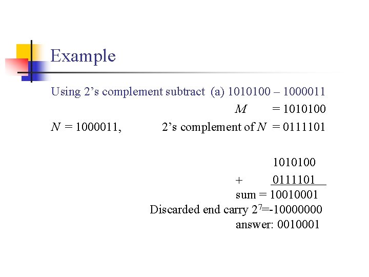 Example Using 2’s complement subtract (a) 1010100 – 1000011 M = 1010100 N =