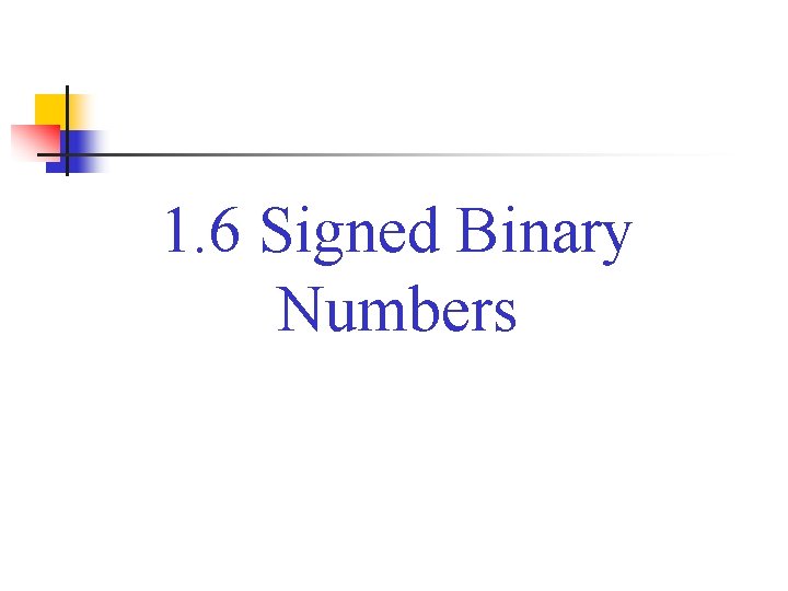 1. 6 Signed Binary Numbers 