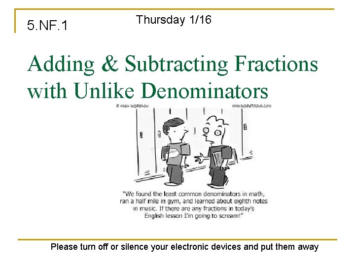 5. NF. 1 Thursday 1/16 Adding & Subtracting Fractions with Unlike Denominators Please turn