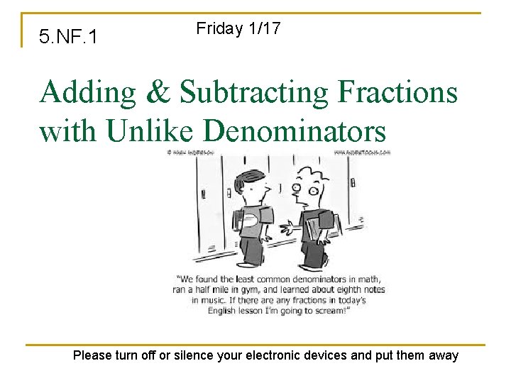 5. NF. 1 Friday 1/17 Adding & Subtracting Fractions with Unlike Denominators Please turn