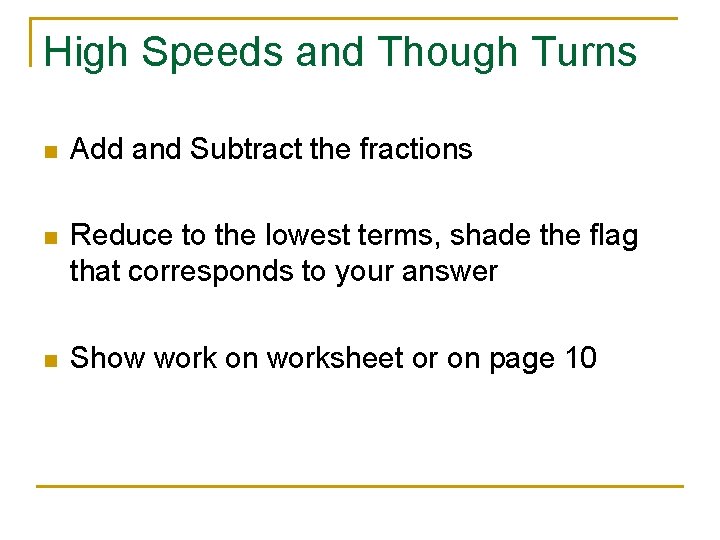 High Speeds and Though Turns n Add and Subtract the fractions n Reduce to