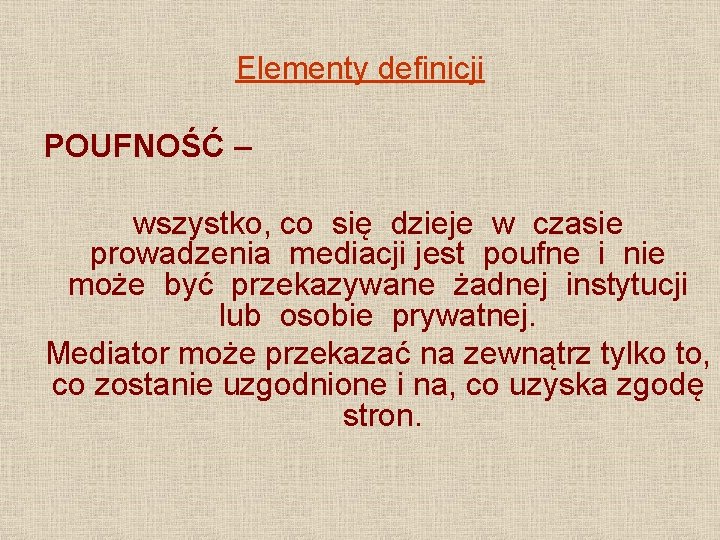 Elementy definicji POUFNOŚĆ – wszystko, co się dzieje w czasie prowadzenia mediacji jest poufne