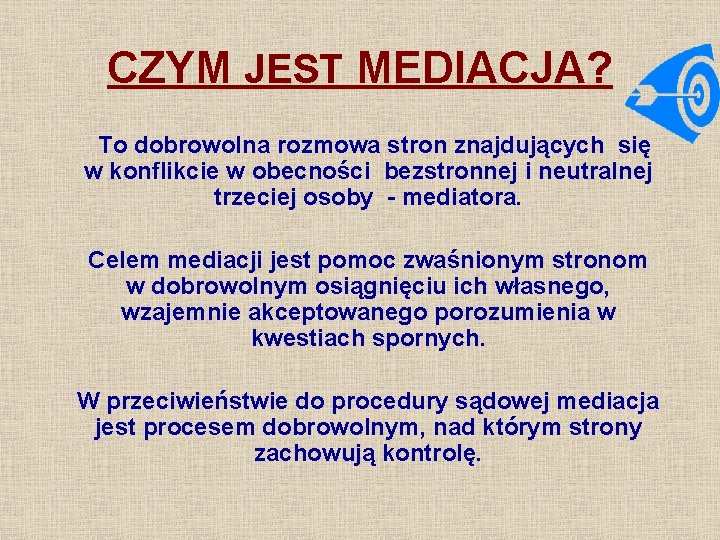 CZYM JEST MEDIACJA? To dobrowolna rozmowa stron znajdujących się w konflikcie w obecności bezstronnej