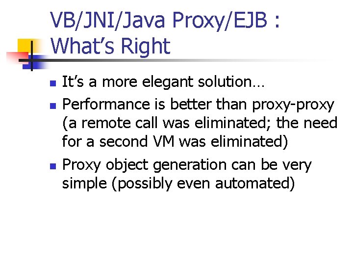 VB/JNI/Java Proxy/EJB : What’s Right n n n It’s a more elegant solution… Performance