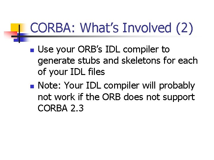 CORBA: What’s Involved (2) n n Use your ORB’s IDL compiler to generate stubs