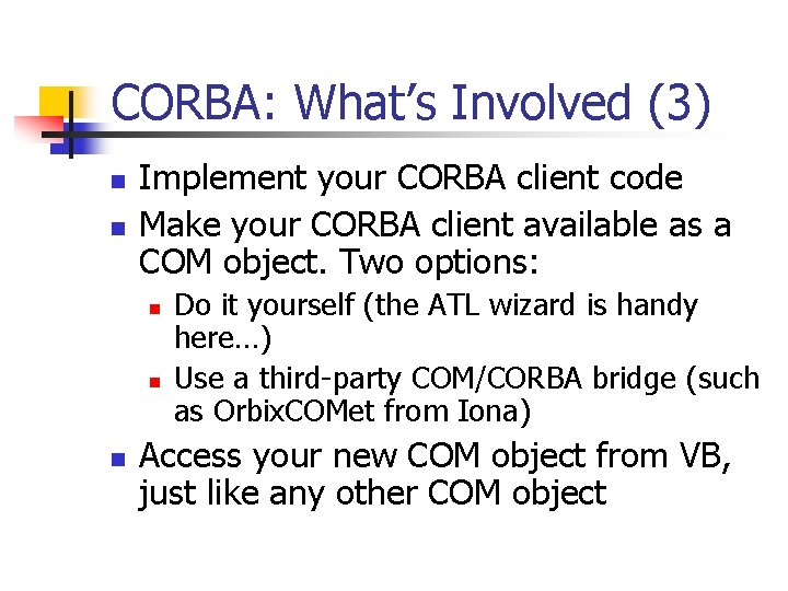CORBA: What’s Involved (3) n n Implement your CORBA client code Make your CORBA