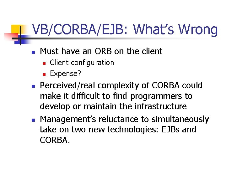 VB/CORBA/EJB: What’s Wrong n Must have an ORB on the client n n Client