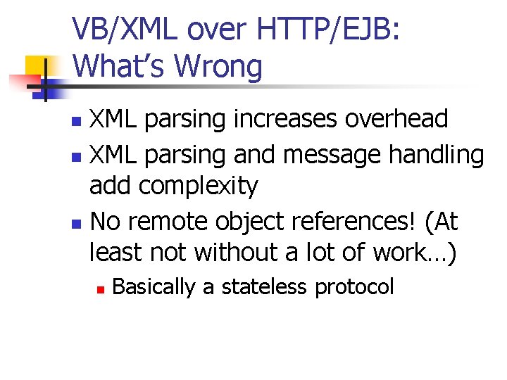 VB/XML over HTTP/EJB: What’s Wrong XML parsing increases overhead n XML parsing and message