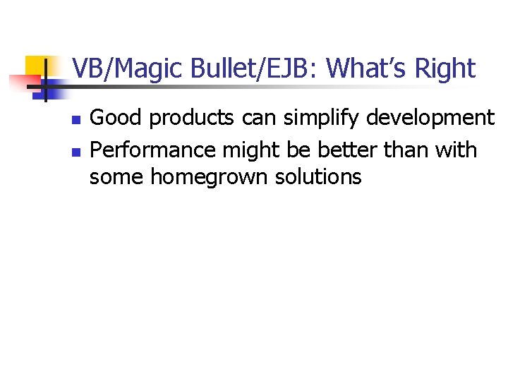 VB/Magic Bullet/EJB: What’s Right n n Good products can simplify development Performance might be