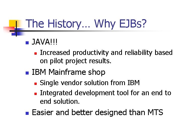 The History… Why EJBs? n JAVA!!! n n IBM Mainframe shop n n n