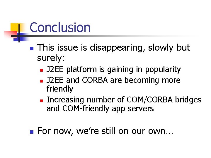 Conclusion n This issue is disappearing, slowly but surely: n n J 2 EE