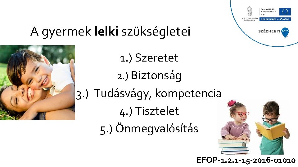 A gyermek lelki szükségletei 1. ) Szeretet 2. ) Biztonság 3. ) Tudásvágy, kompetencia