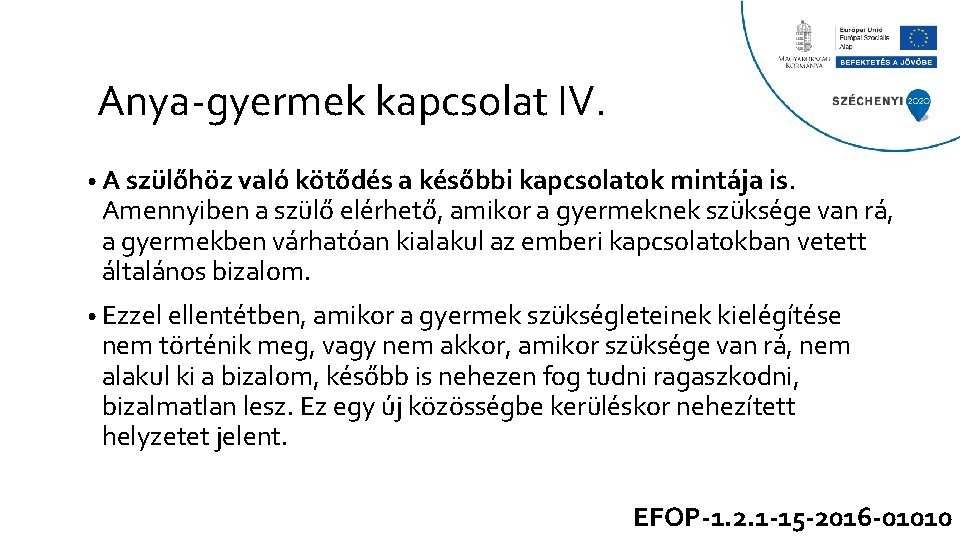 Anya-gyermek kapcsolat IV. • A szülőhöz való kötődés a későbbi kapcsolatok mintája is. Amennyiben