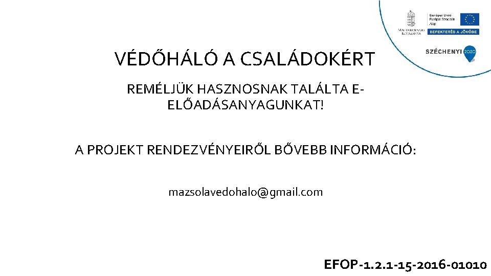 VÉDŐHÁLÓ A CSALÁDOKÉRT REMÉLJÜK HASZNOSNAK TALÁLTA EELŐADÁSANYAGUNKAT! A PROJEKT RENDEZVÉNYEIRŐL BŐVEBB INFORMÁCIÓ: mazsolavedohalo@gmail. com