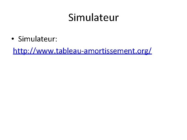 Simulateur • Simulateur: http: //www. tableau-amortissement. org/ 